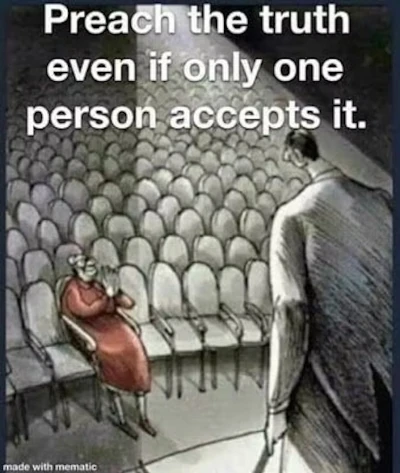 Preach the truth even if only one person accepts it.