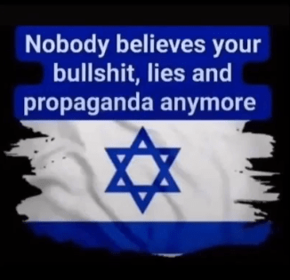 Israel, nobody believes your bullshit, lies and propaganda anymore